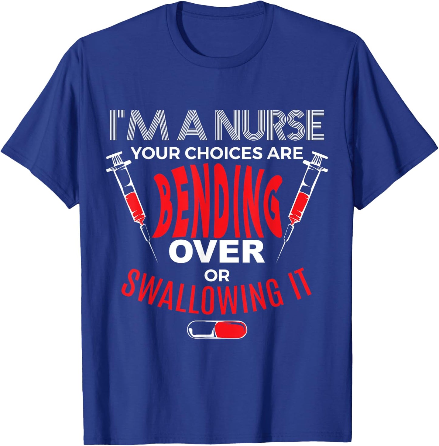 I'm a Nurse Bend Over or Swallow It T-Shirt - T-Shirt | Royal
