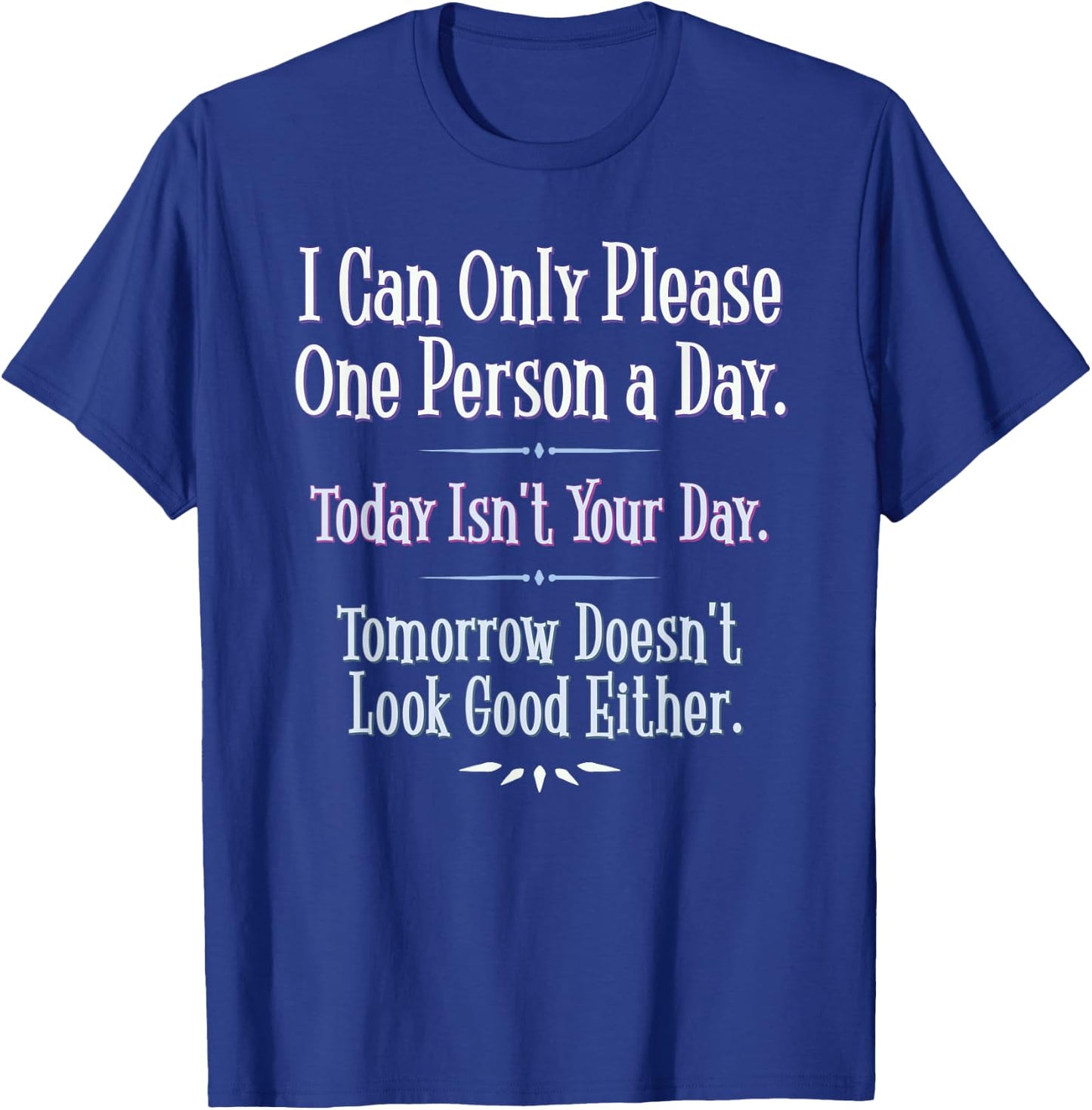 I Can Only Please One Person a Day - Funny Phrase T-Shirt - T-Shirt | Royal