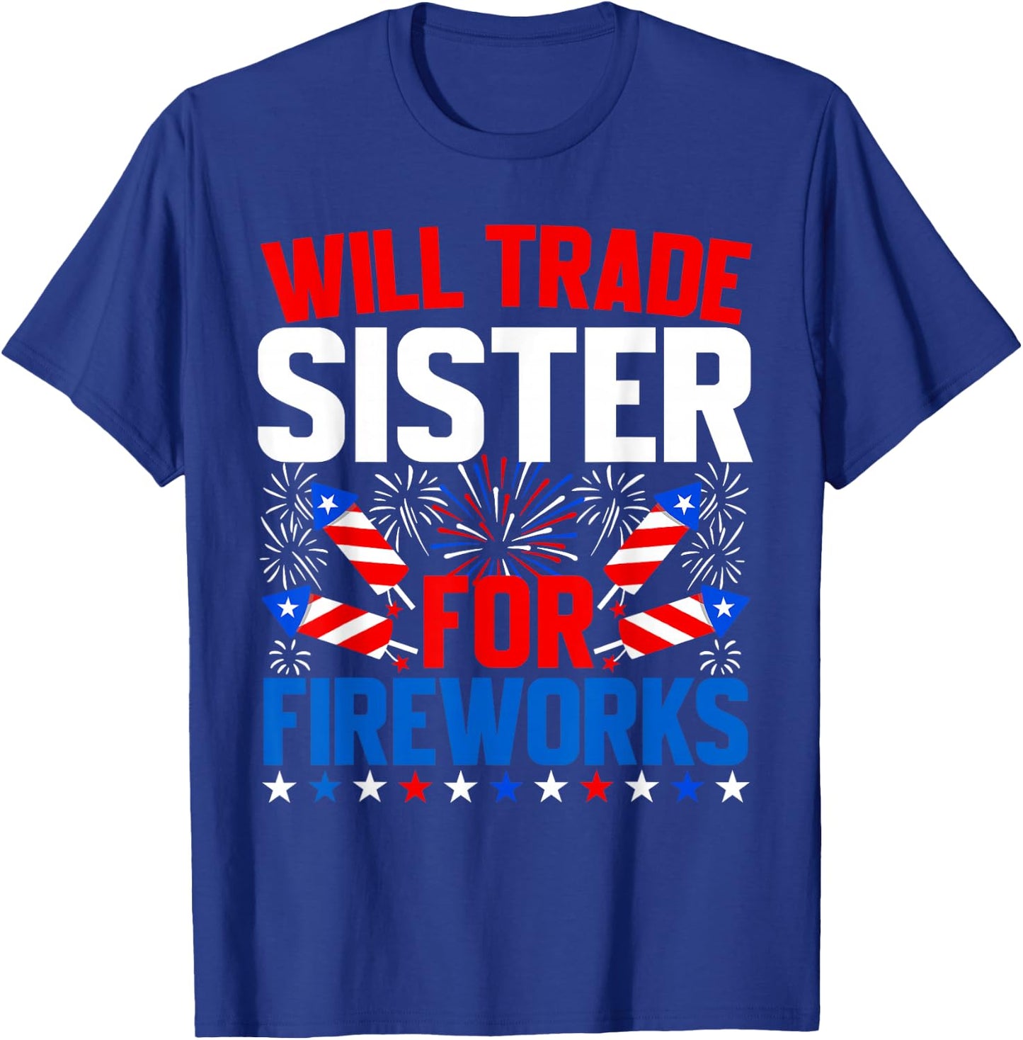 Will Trade Sister for Fireworks 4th of July Patriotic T-Shirt - T-Shirt | Royal