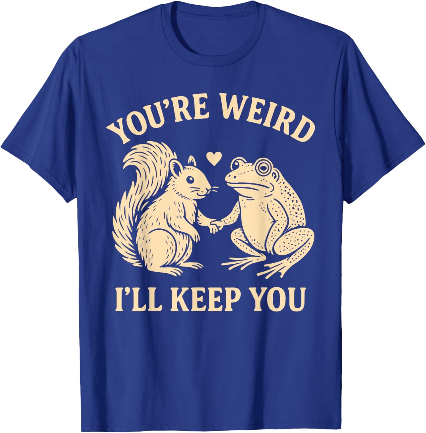 You’re Weird I’ll Keep You Squirrel Frog Funny T-Shirt - T-Shirt | Royal
