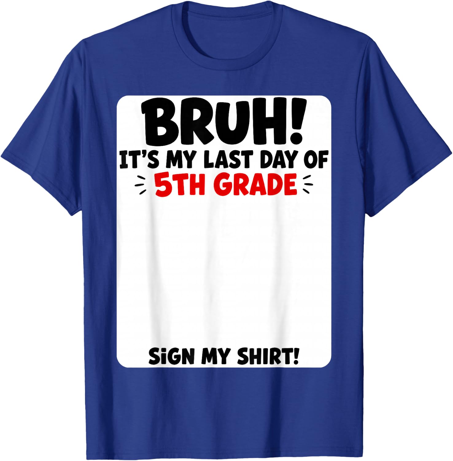 Student Signature Bruh It's My Last Day of 5th Grade Sign My T-Shirt - T-Shirt | Royal