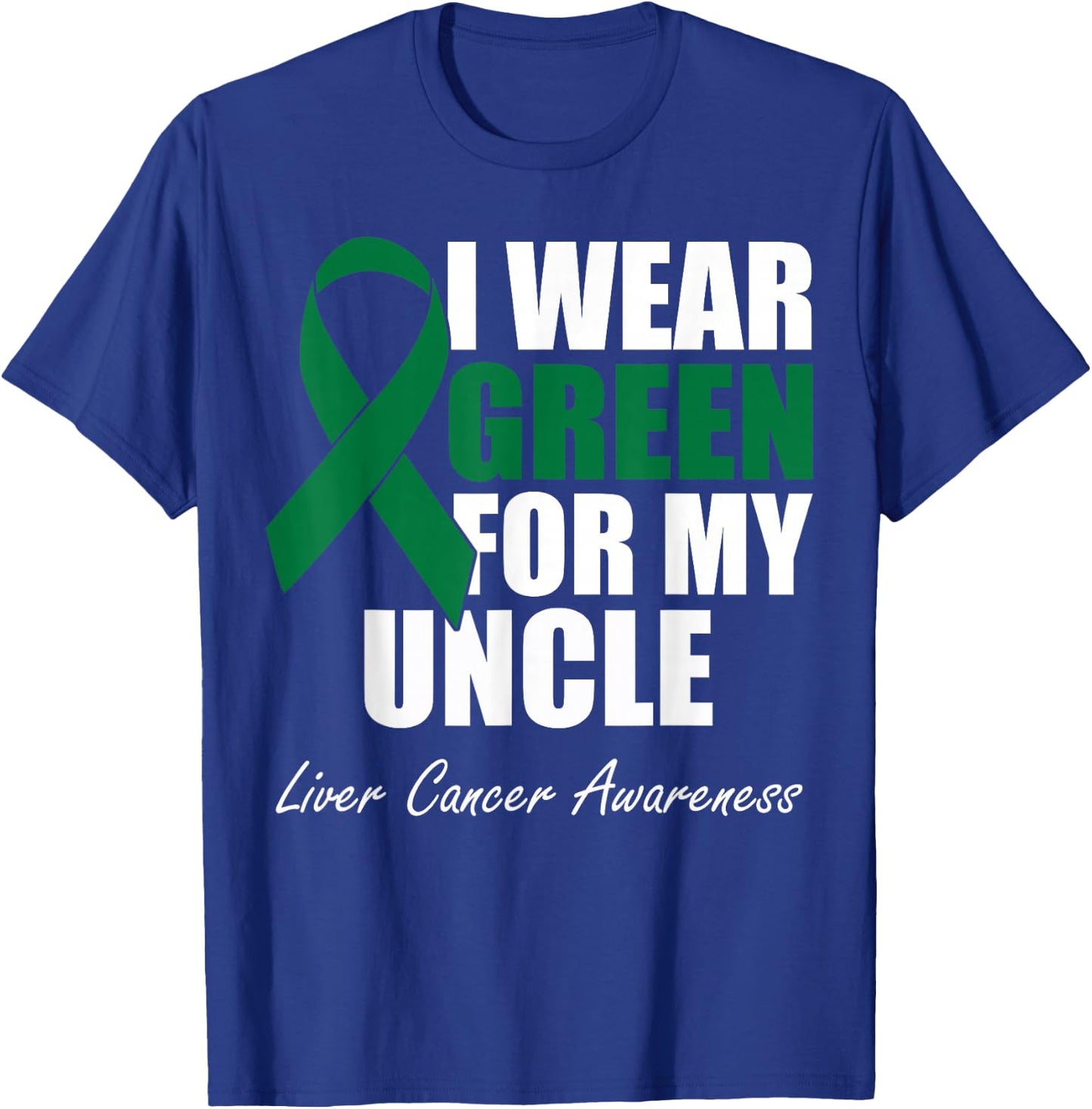 I Wear Green For My Uncle Liver Cancer Awareness T-Shirt - T-Shirt | Royal
