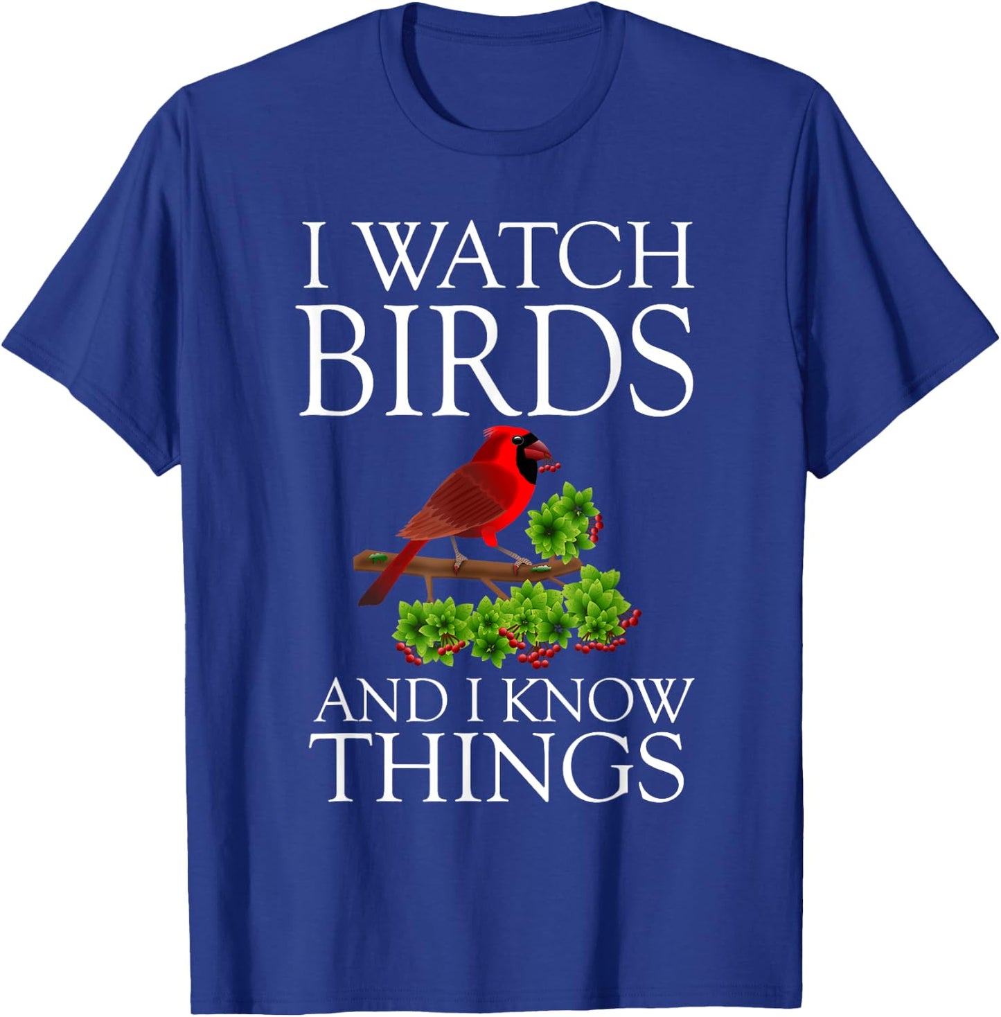 I Watch Birds And I Know Things Shirt Birding Birdwatching T-Shirt - T-Shirt | Royal
