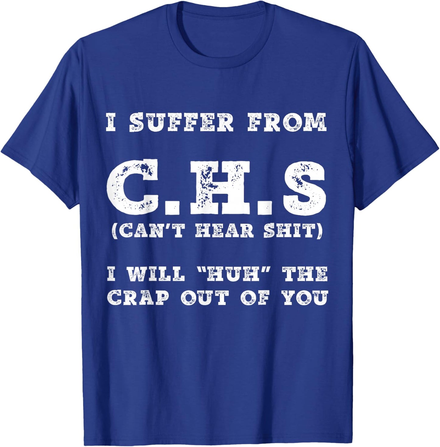 I Suffer From C.H.S I Can't Hear Shit T-Shirt - T-Shirt | Royal