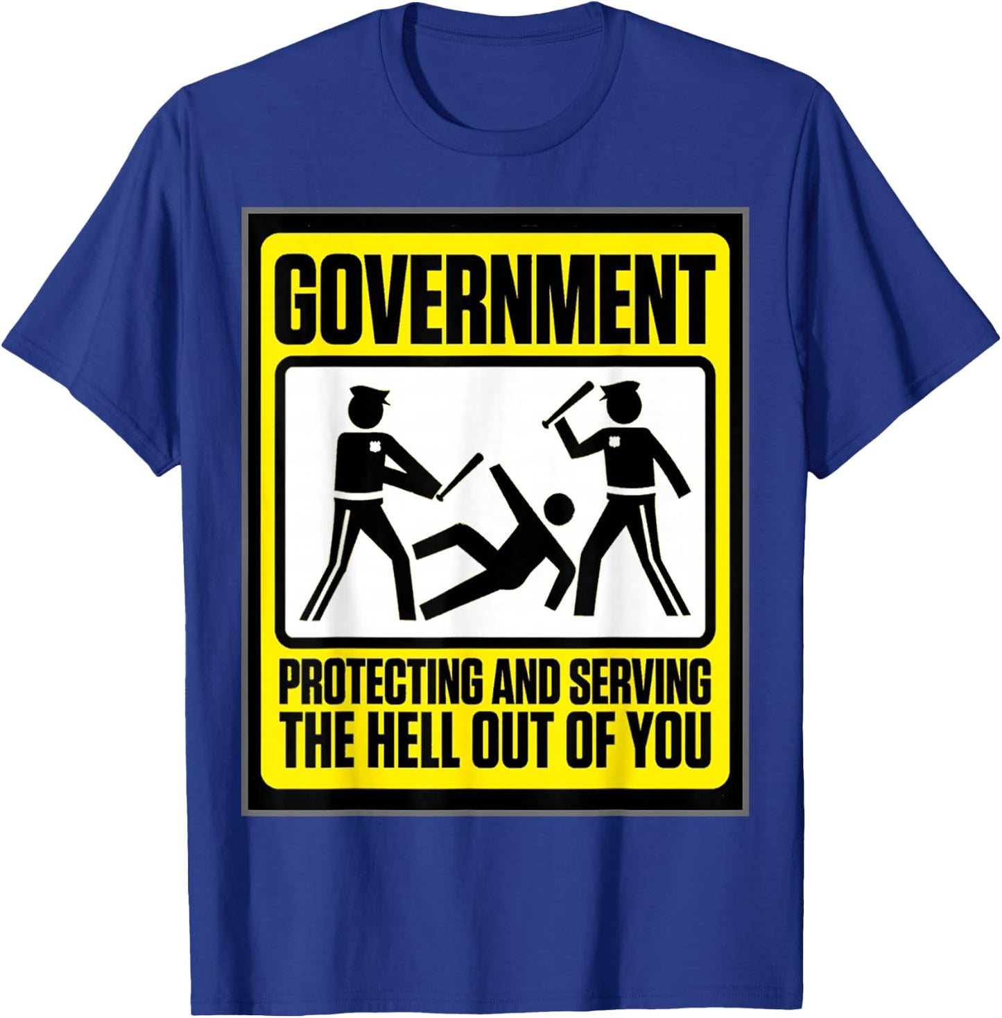 Funny Government Protecting & Serving/Hell Out of.. T-Shirt - T-Shirt | Royal