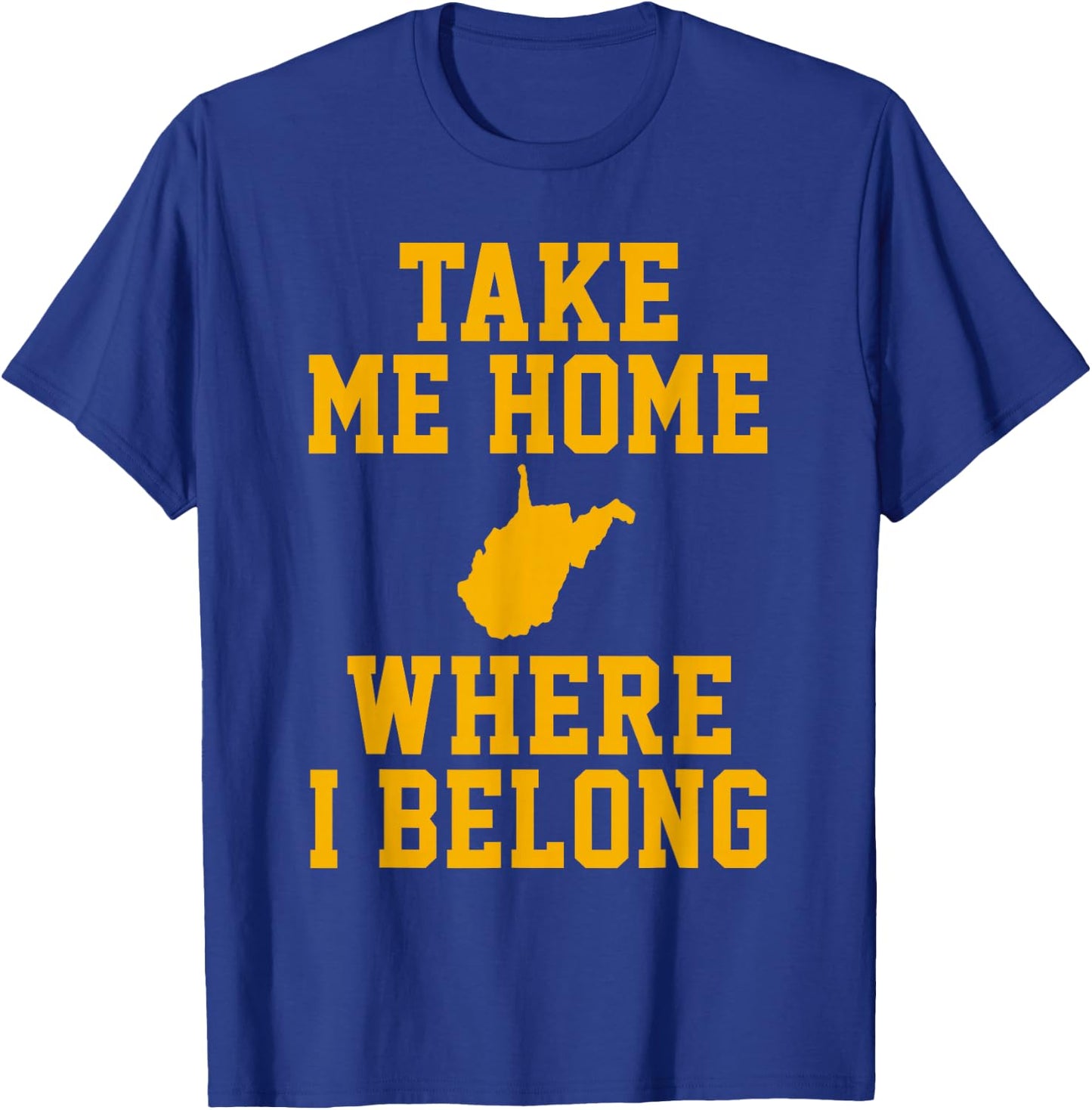Take Me Home WV Shirt - Mountain Lovers Belong in WV T-Shirt - T-Shirt | Royal