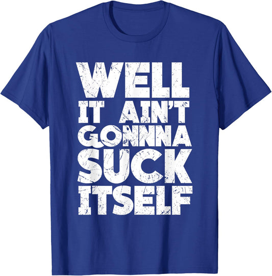 Well It Ain't Gonna Suck Itself Shirt T-Shirt - T-Shirt | Royal