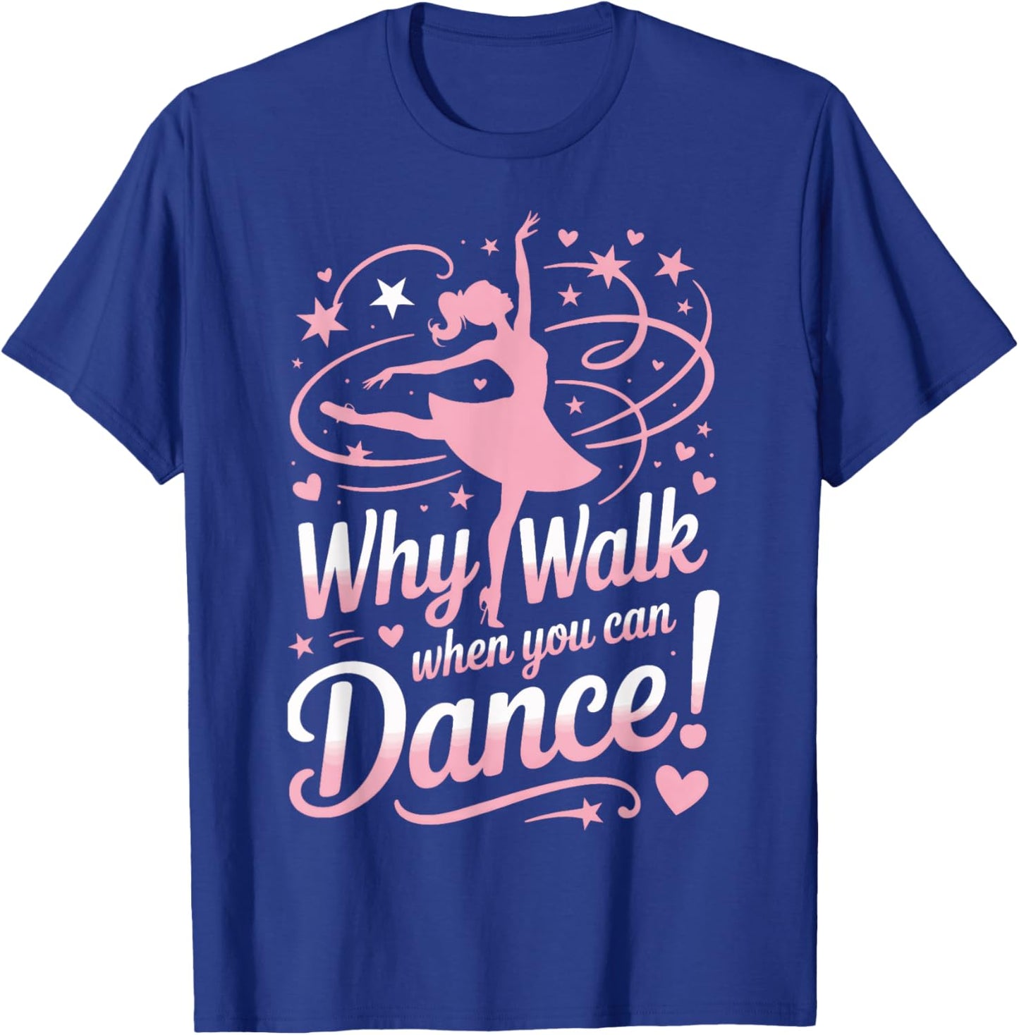Why Walk When You Can Dance Ballerina Dancers T-Shirt - T-Shirt | Royal
