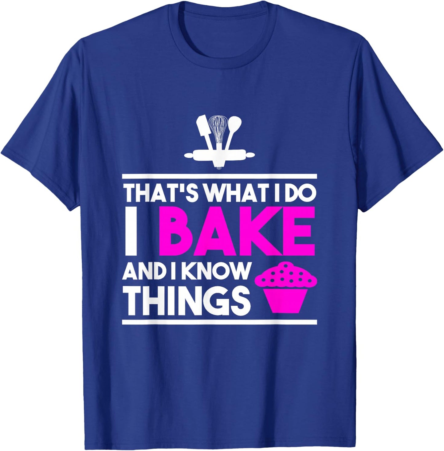 Baker Design - That's What I Do I Bake And I Know Things T-Shirt - T-Shirt | Royal