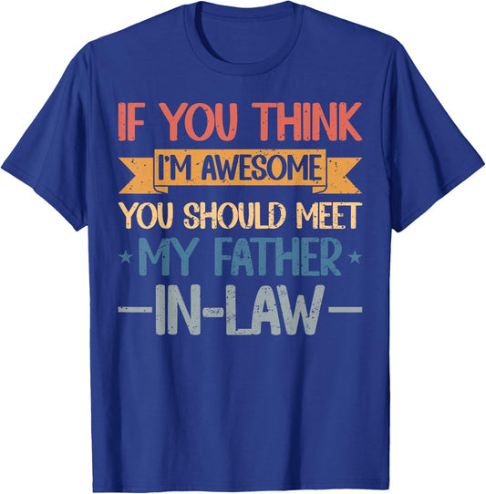 If You Think I'm Awesome You Should Meet My Father In-Law T-Shirt - T-Shirt | Royal
