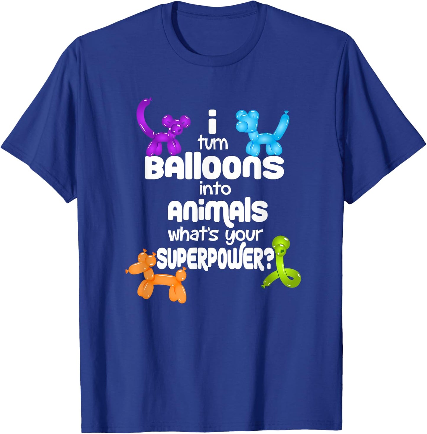 I Turn Balloons into Animals What's Your Superpower T-Shirt - T-Shirt | Royal