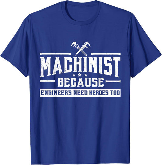 Machinist Because Engineers Need Heroes Too Shirt, Machinist T-Shirt - T-Shirt | Royal