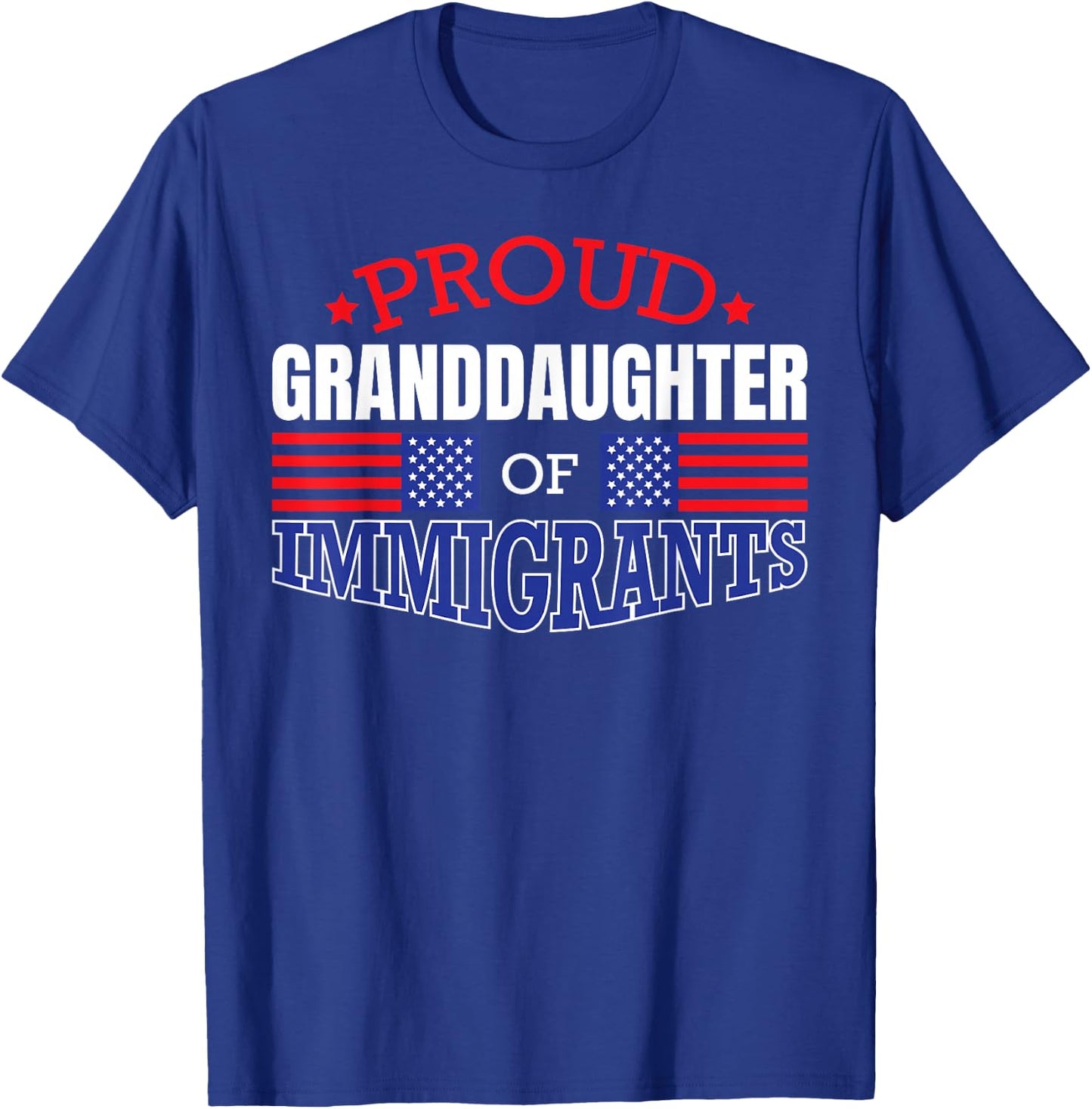 Proud GrandDaughter of Immigrants Patriotic USA T Shirt T-Shirt - T-Shirt | Royal