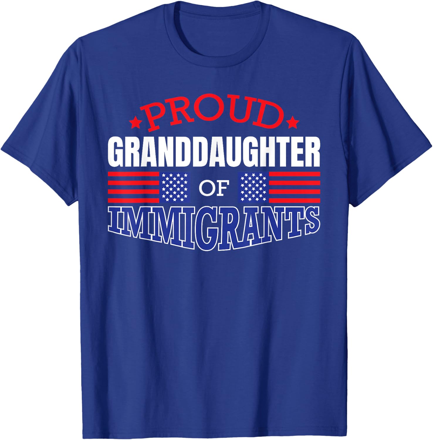 Proud GrandDaughter of Immigrants Patriotic USA T Shirt T-Shirt - T-Shirt | Royal