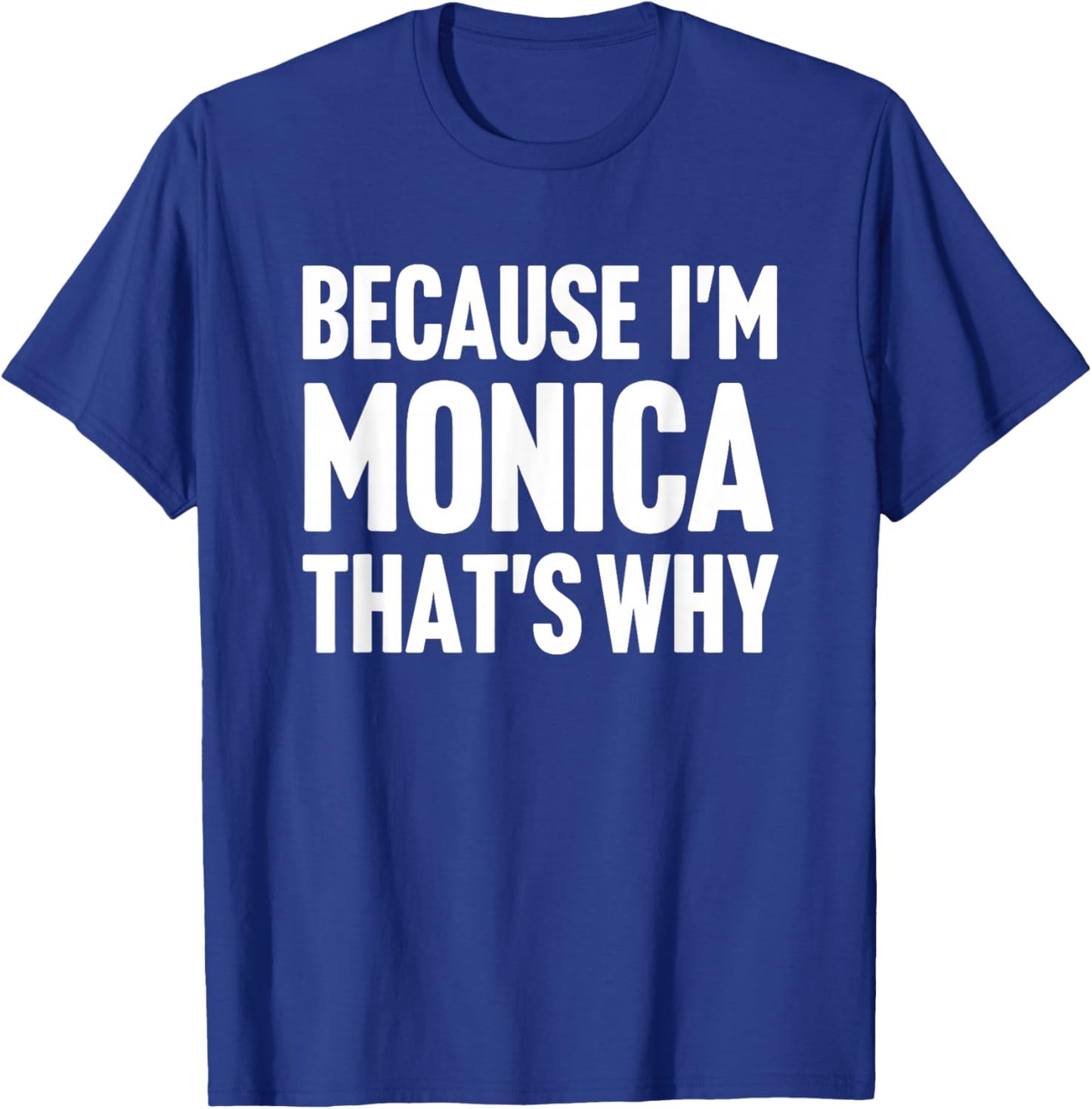 Because I'm Monica That's Why Am Personalized Name T-Shirt - T-Shirt | Royal
