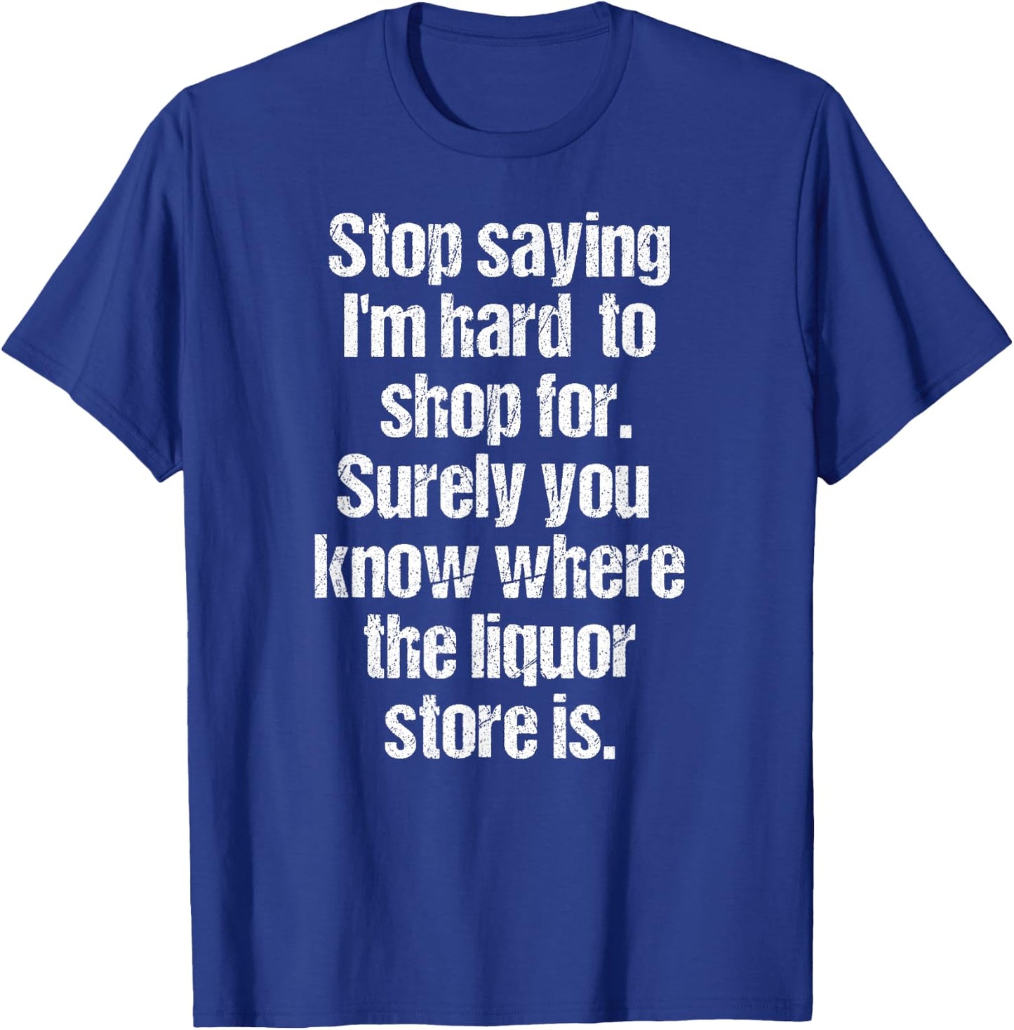 Funny Drinking Shirts Stop Saying I'm Hard to Shop For Liquor Store Black 3XL Men's T-Shirt - T-Shirt | Royal