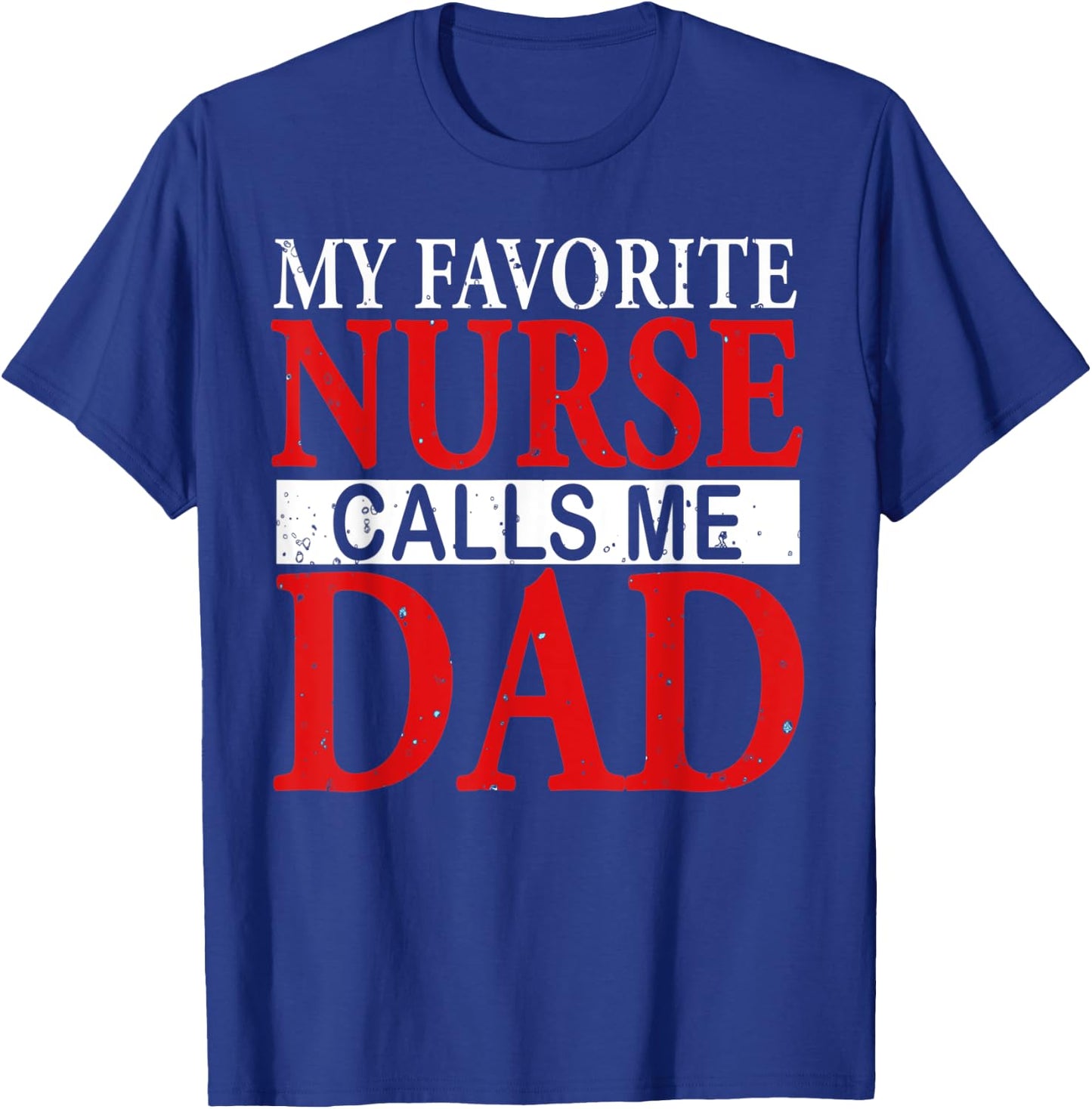 My Favorite Nurse Calls Me Dad Funny Fathers Day Gift T-Shirt - T-Shirt | Royal