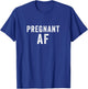 Pregnant AF Funny Pregnancy Shirts Humor T-Shirt - T-Shirt | Royal