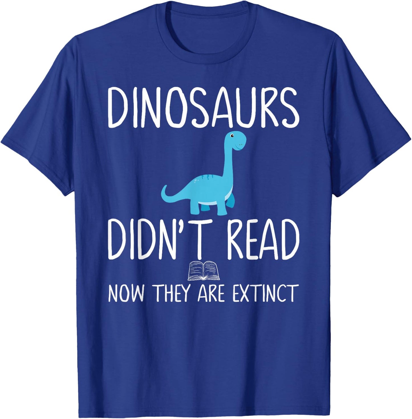 Dinosaurs Didn't Read Now They Are Extinct Teacher Educator T-Shirt - T-Shirt | Royal