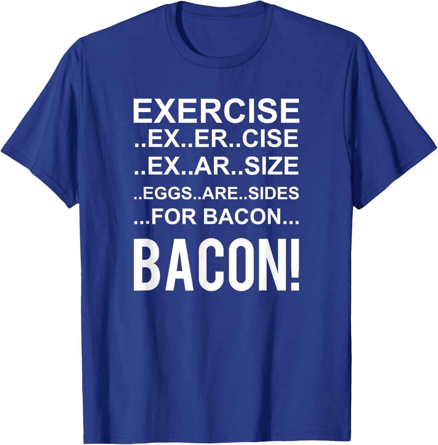Exercise? Eggs Are Side For Bacon! Funny Bacon T-Shirt - T-Shirt | Royal