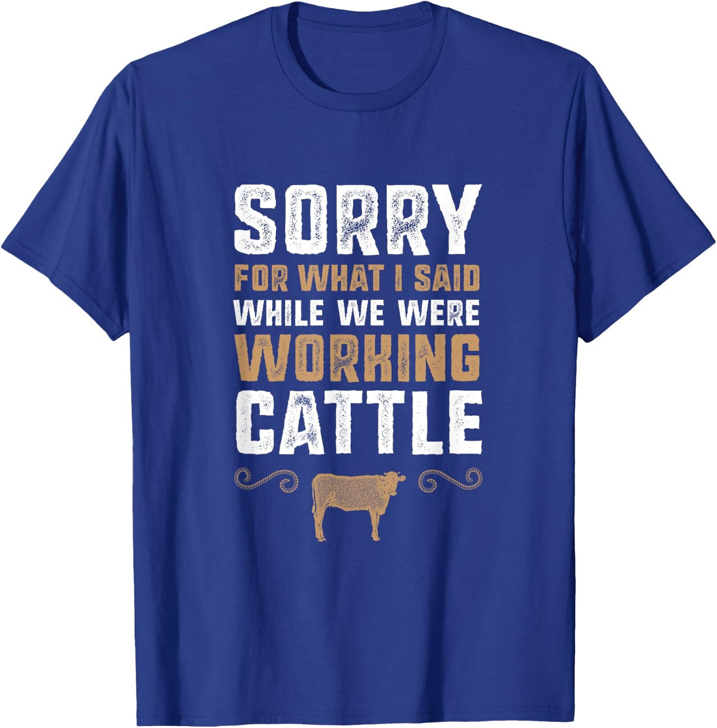Sorry for what I said while we were working cattle T-Shirt - T-Shirt | Royal