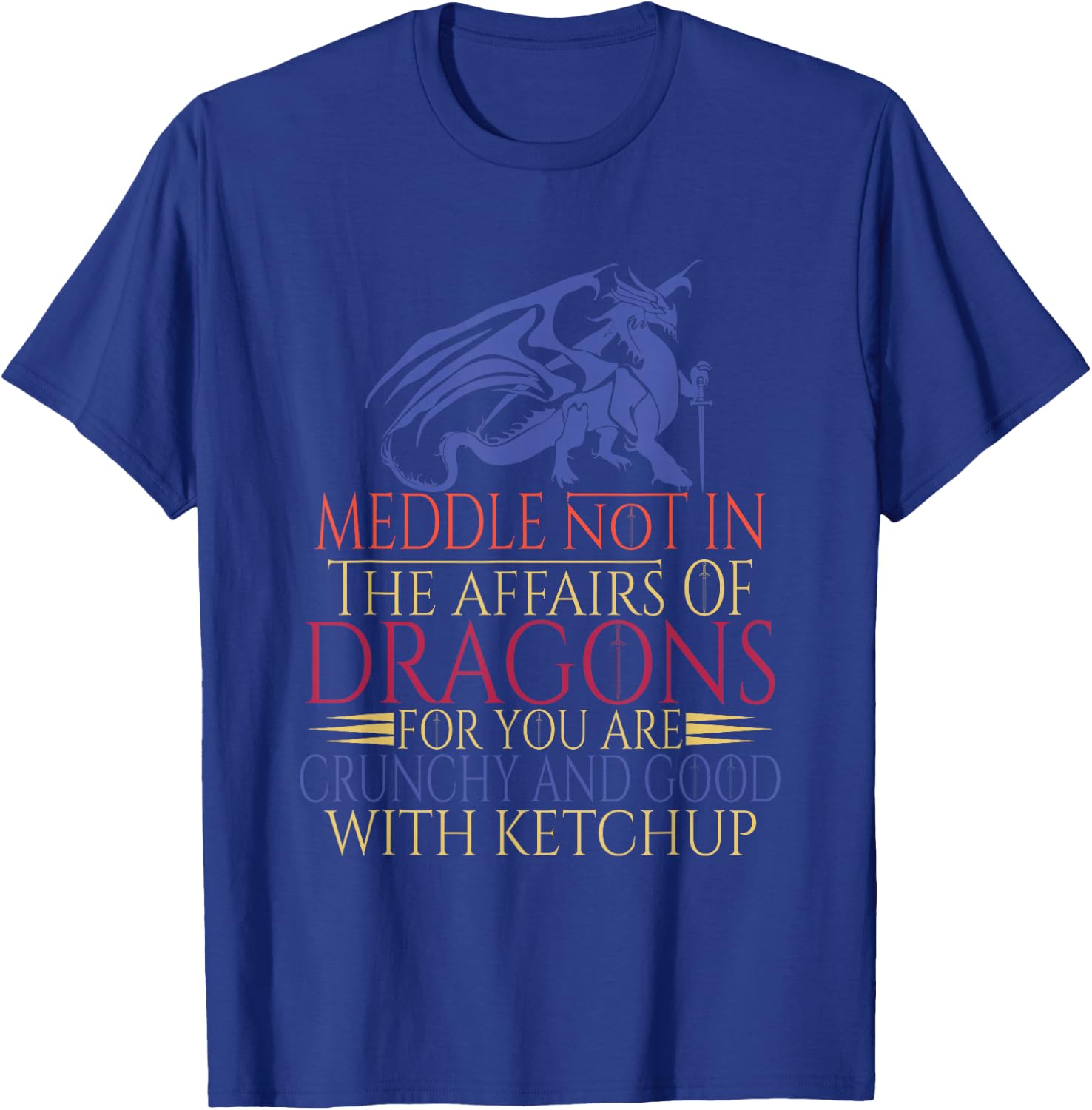 Meddle Not In The Affairs Of Dragons T-Shirt - T-Shirt | Royal
