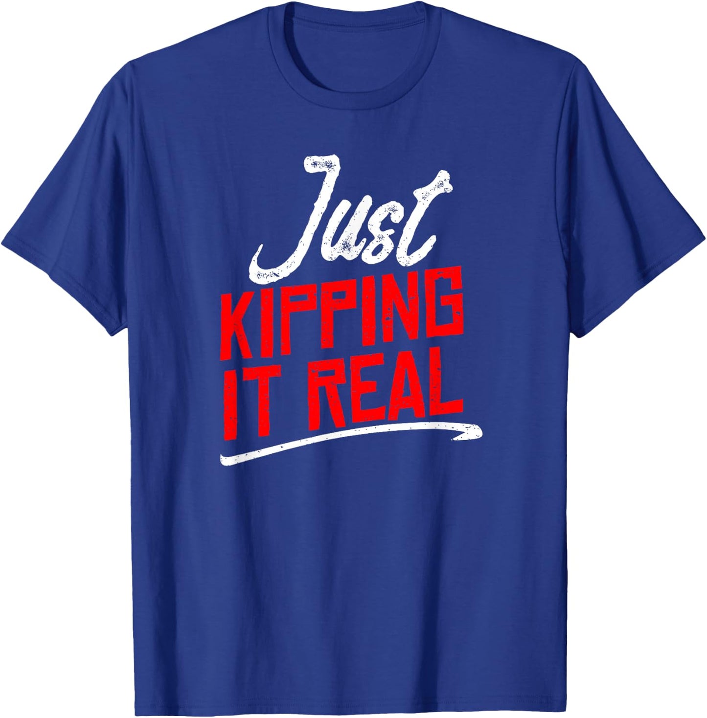 Just Kipping it Real Shirt | Motivational Gym Gift T-Shirt - T-Shirt | Royal