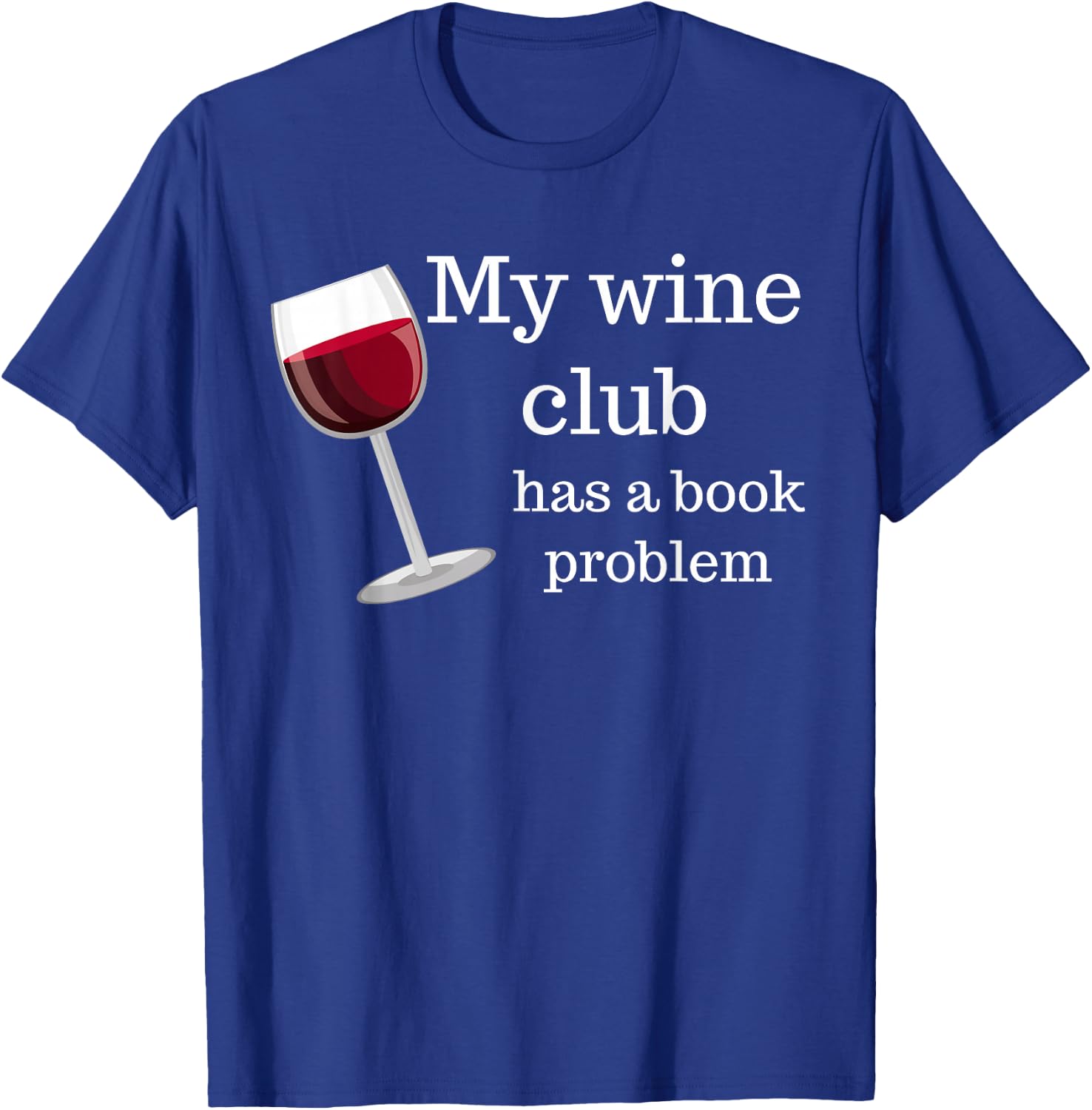 Funny Book Club My Wine Club Has a Book Problem T-Shirt - T-Shirt | Royal