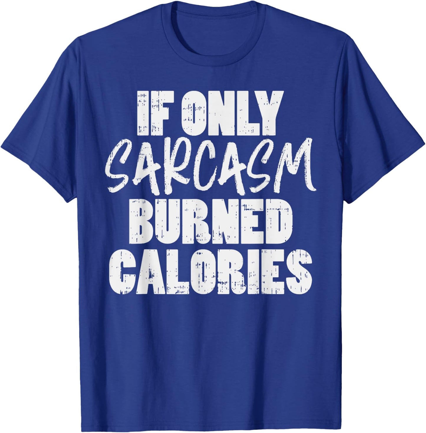 If Only Sarcasm Burned Calories Funny Gym Workout Lover T-Shirt - T-Shirt | Royal
