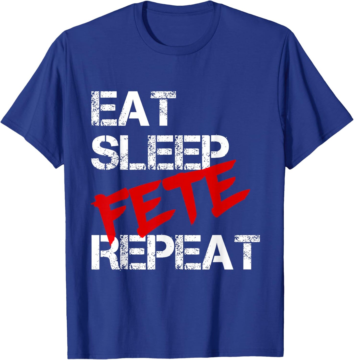 Eat Sleep Fete Repeat T-Shirt - T-Shirt | Royal