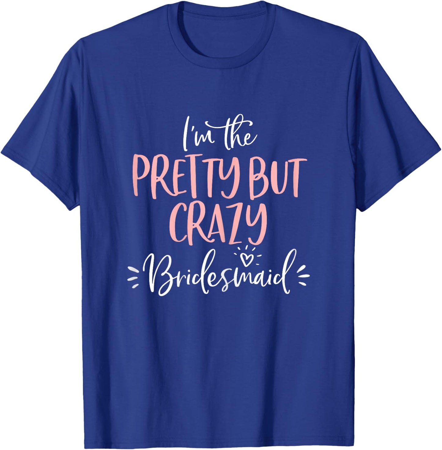 Pretty But Crazy Bridesmaid T Shirt Matching Bachelorette T-Shirt - T-Shirt | Royal