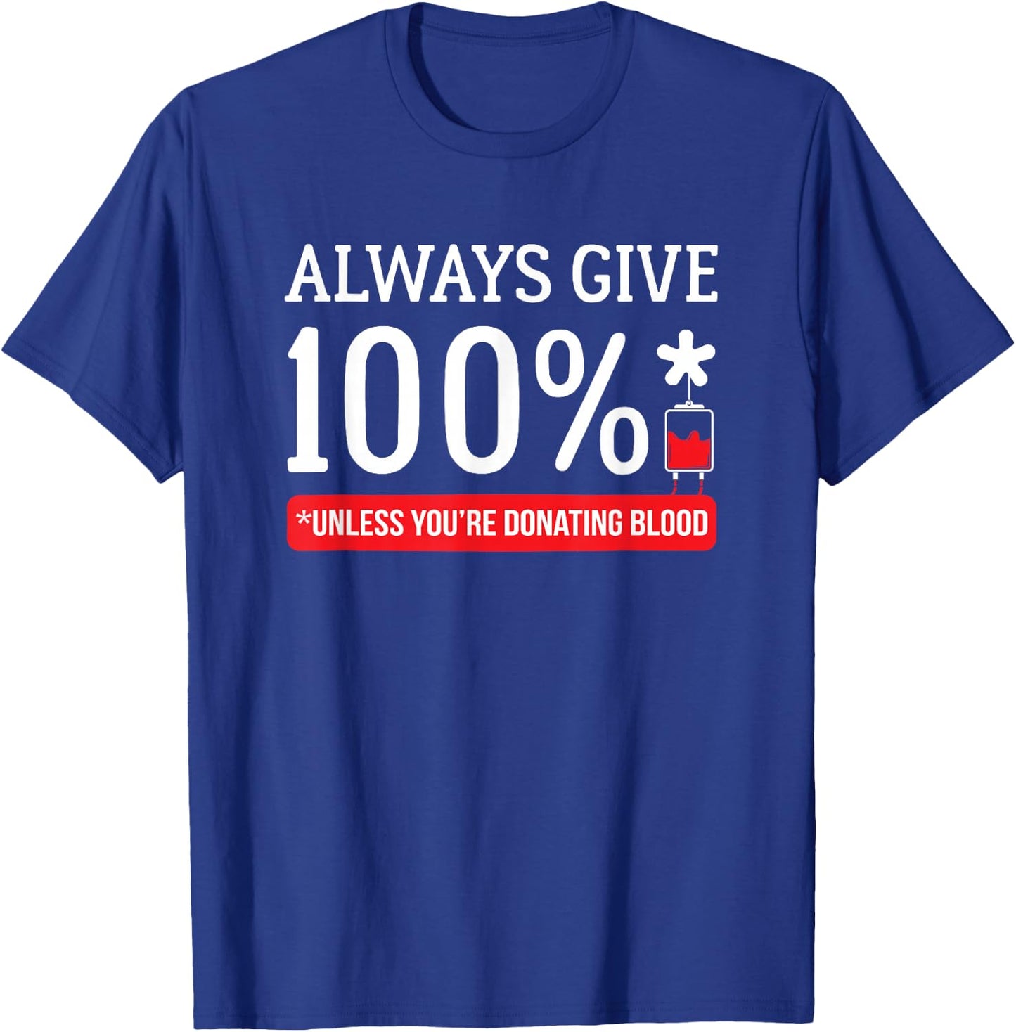 Always Give 100 Percent Unless You're Donating Blood T Shirt T-Shirt - T-Shirt | Royal