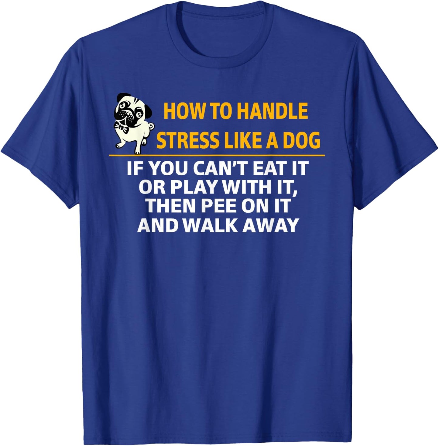 How To Handle Stress Like A Dog Pee On It And Walk Away T-Shirt - T-Shirt | Royal