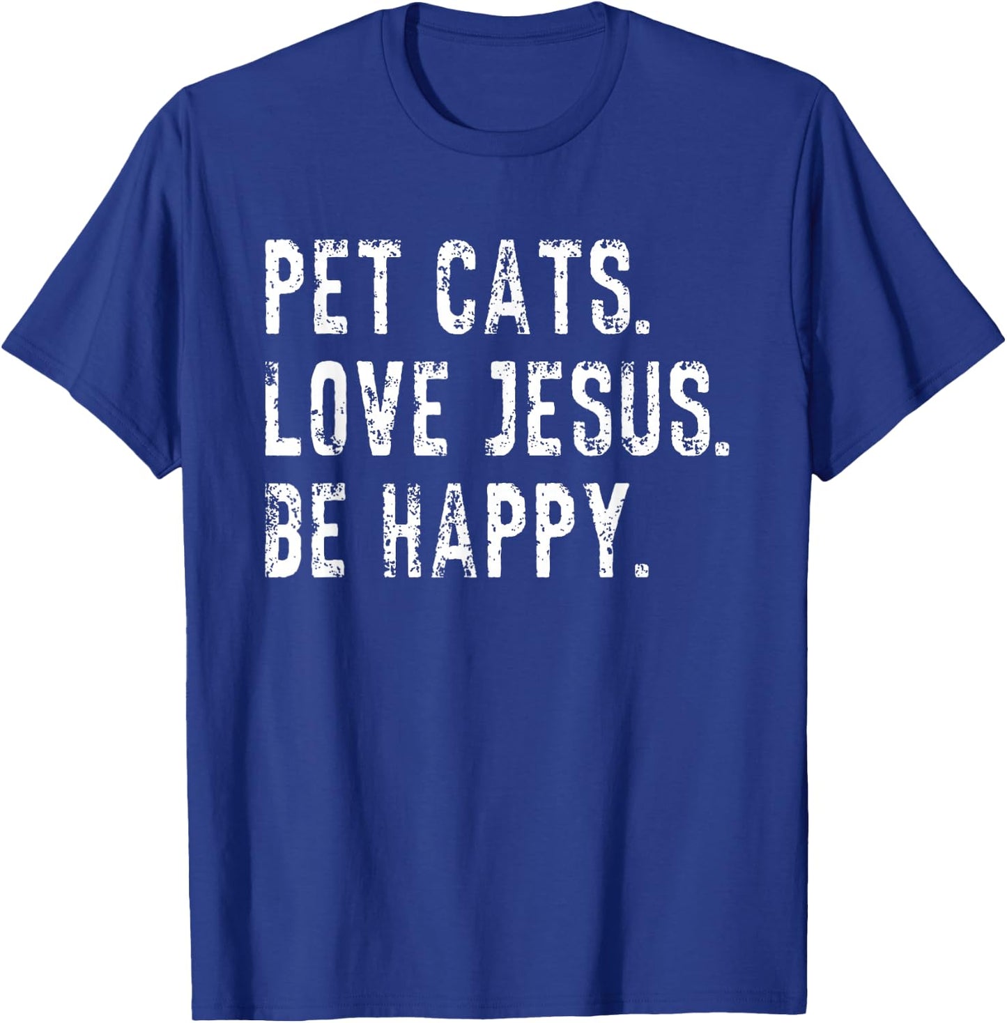 Pet Cats Love Jesus Be Happy Christian Funny Saying Quote T-Shirt - T-Shirt | Royal