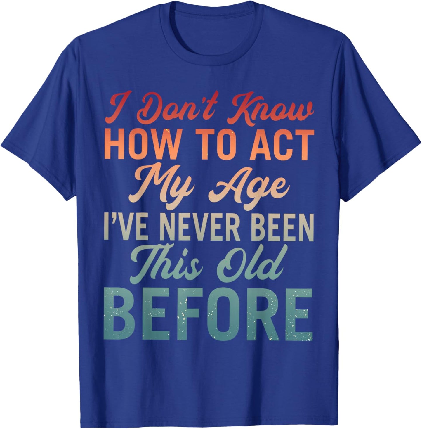 Vintage Older Age I Dont Know How to Act My Age Old Man T-Shirt - T-Shirt | Royal
