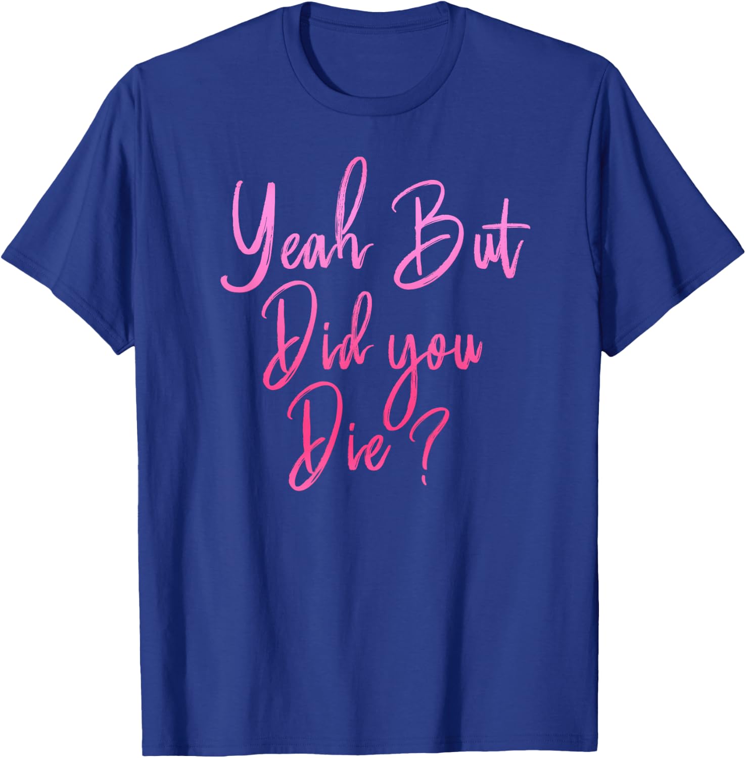 Yeah But Did You Die? Funny Gym Fitness Workout T-Shirt - T-Shirt | Royal