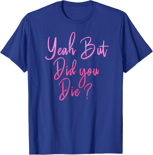 Yeah But Did You Die? Funny Gym Fitness Workout T-Shirt - T-Shirt | Royal