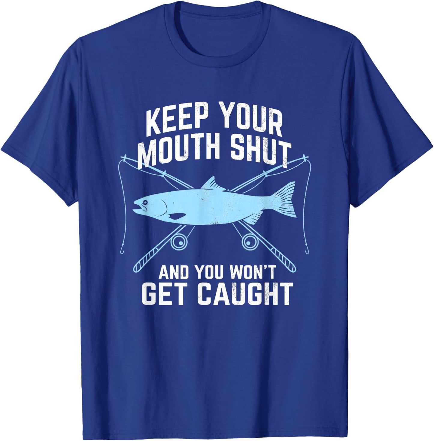 Keep Your Mouth Shut And You Won't Get Caught Fishing T-Shirt - T-Shirt | Royal