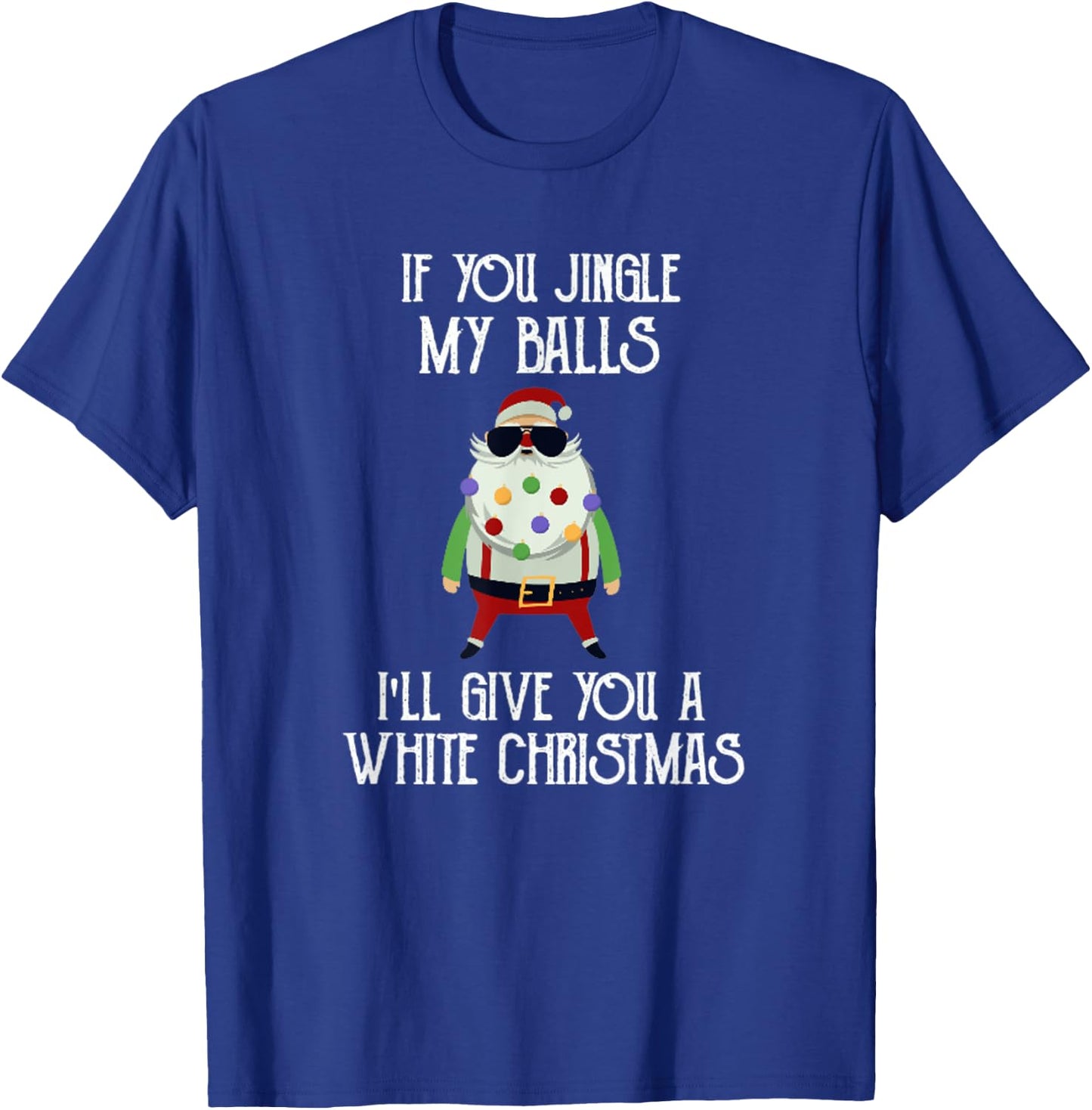If You Jingle My Balls I'll Give You a White Christmas Santa T-Shirt - T-Shirt | Royal