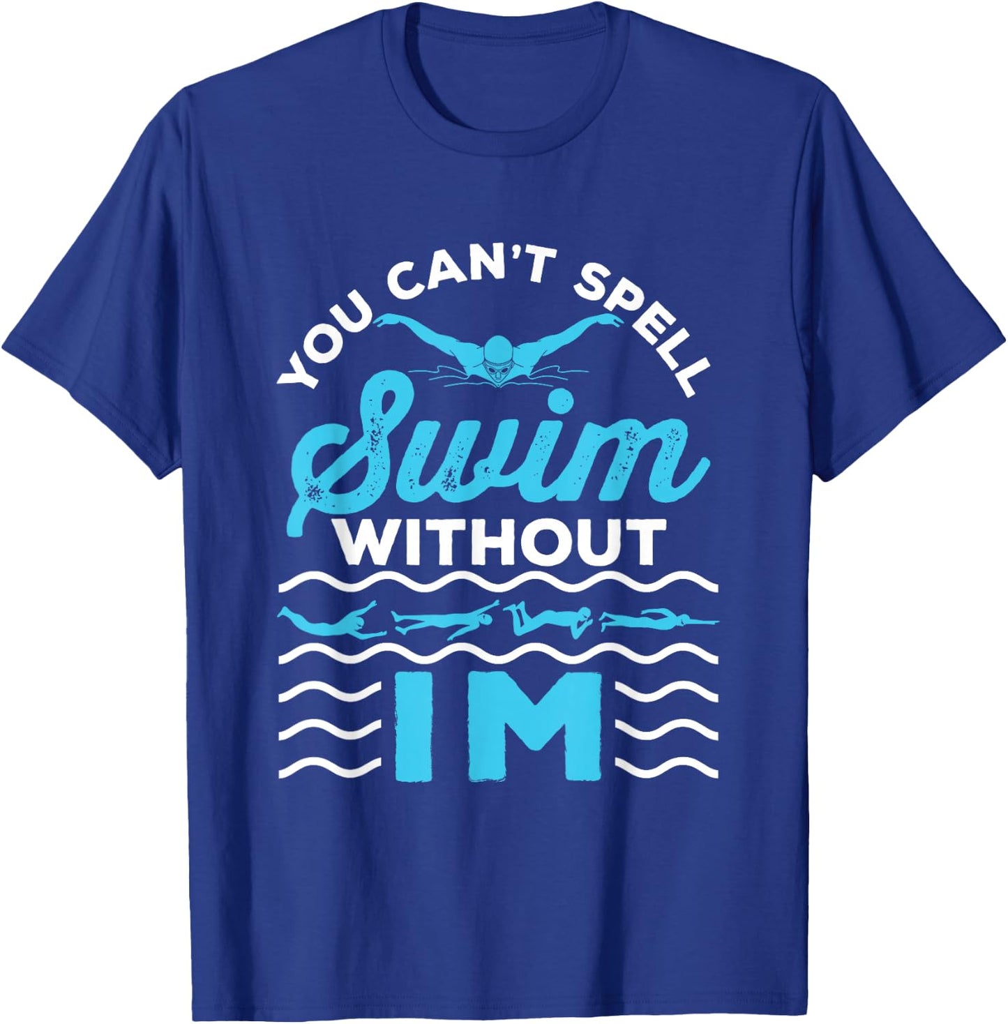 You Can't Spell Swim Without IM - Swimmer Swimming Medley T-Shirt - T-Shirt | Royal