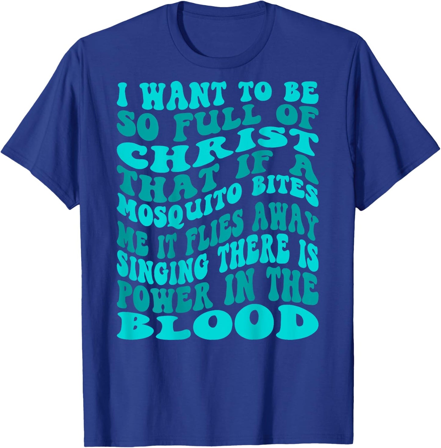 I Want To Be So Full Of Christ That If A Mosquito Bites Me T-Shirt - T-Shirt | Royal