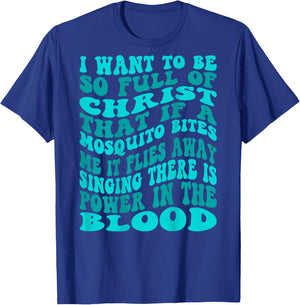 I Want To Be So Full Of Christ That If A Mosquito Bites Me T-Shirt - T-Shirt | Royal