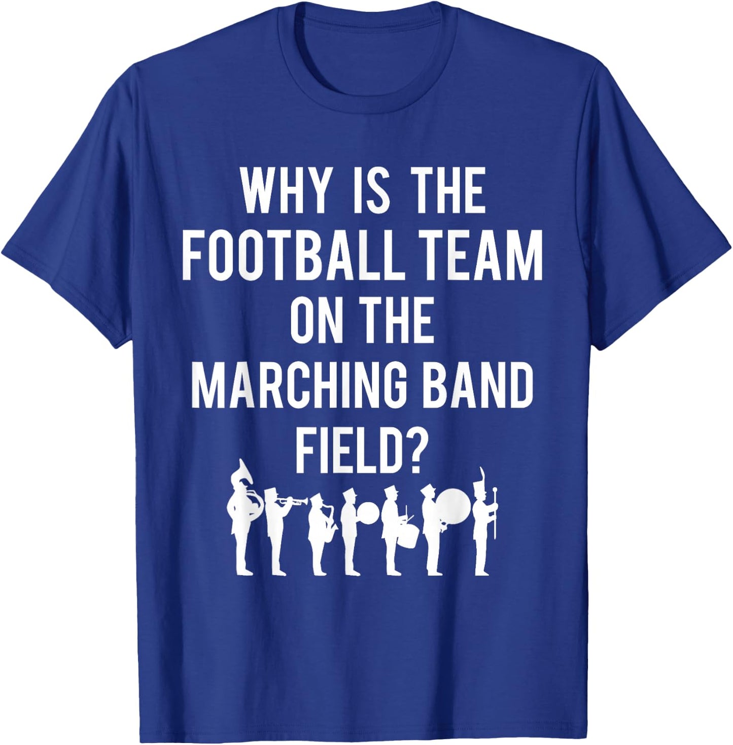 Why Is The Football Team On The Band Field Funny Marching T-Shirt - T-Shirt | Royal