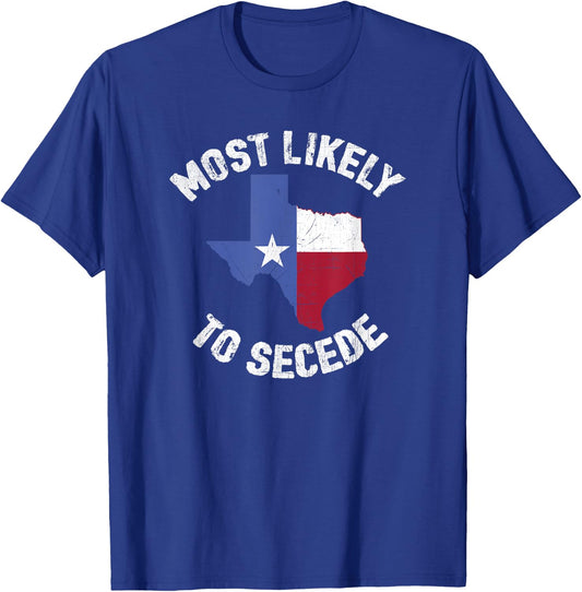 Texas Flag Pride - Most Likely to Secede Funny T Shirt T-Shirt - T-Shirt | Royal