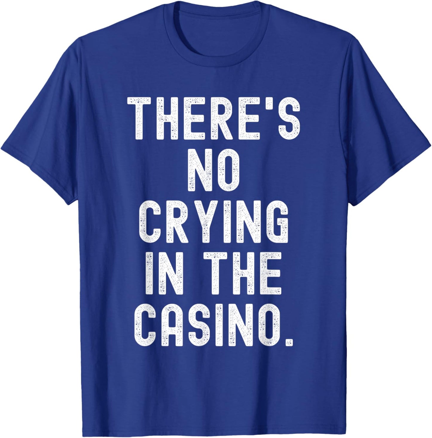 Theres No Crying in The Casino Witty Gambler Men Women T-Shirt - T-Shirt | Royal