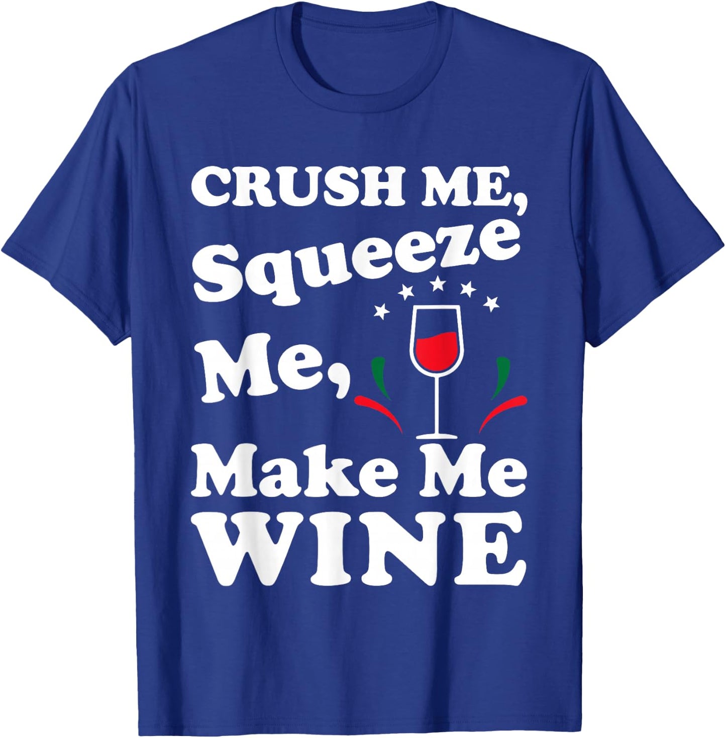 Crush Me Squeeze Me Make Me Wine Funny T Shirt T-Shirt - T-Shirt | Royal