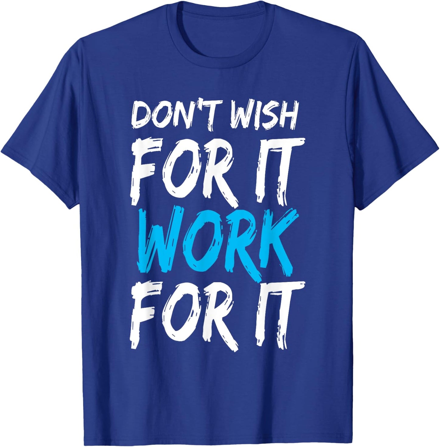 Don't Wish for It Work for It Shirt T-Shirt - T-Shirt | Royal
