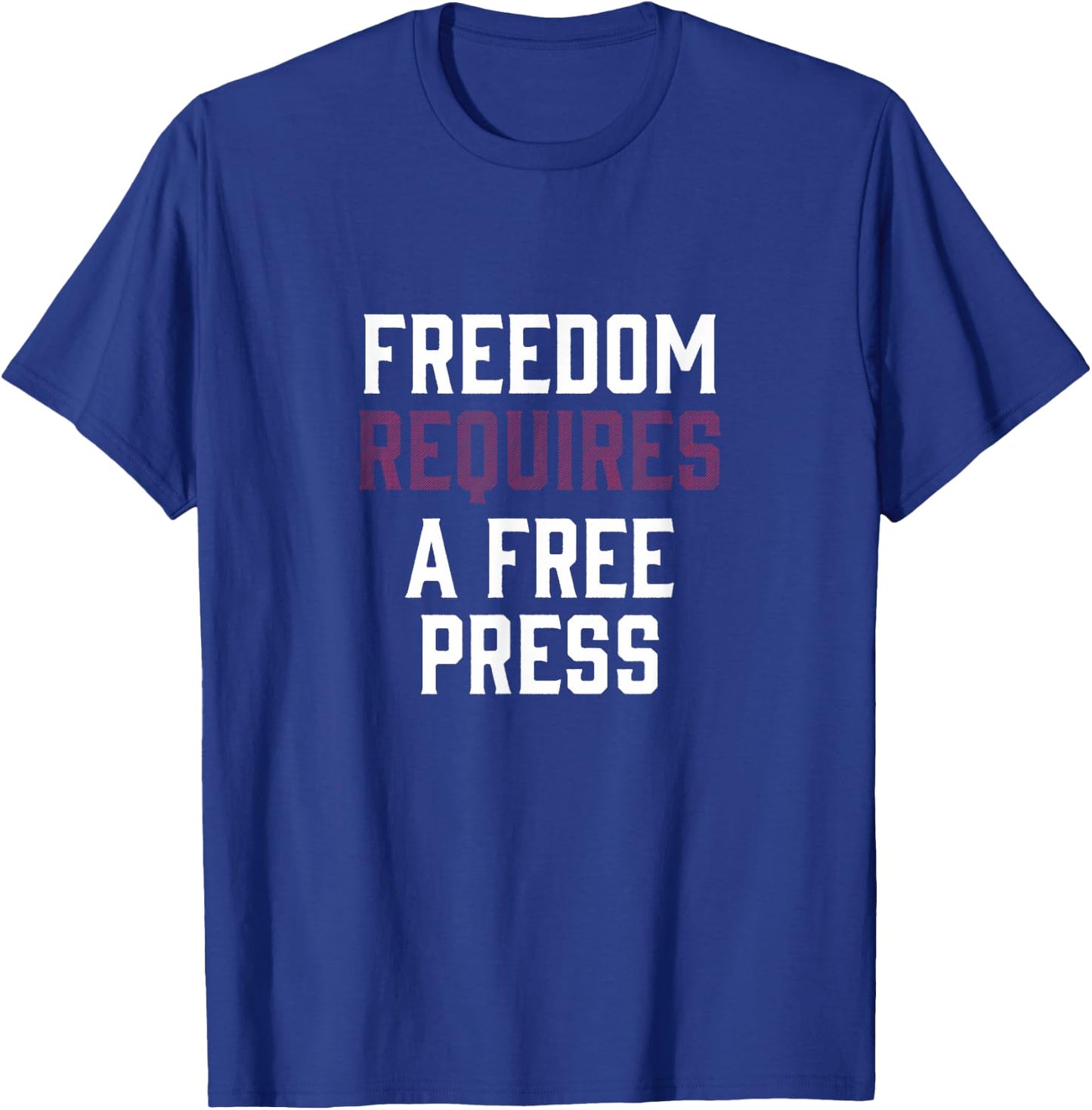 Freedom Requires A Free Press First Amendment Speech T-Shirt - T-Shirt | Royal