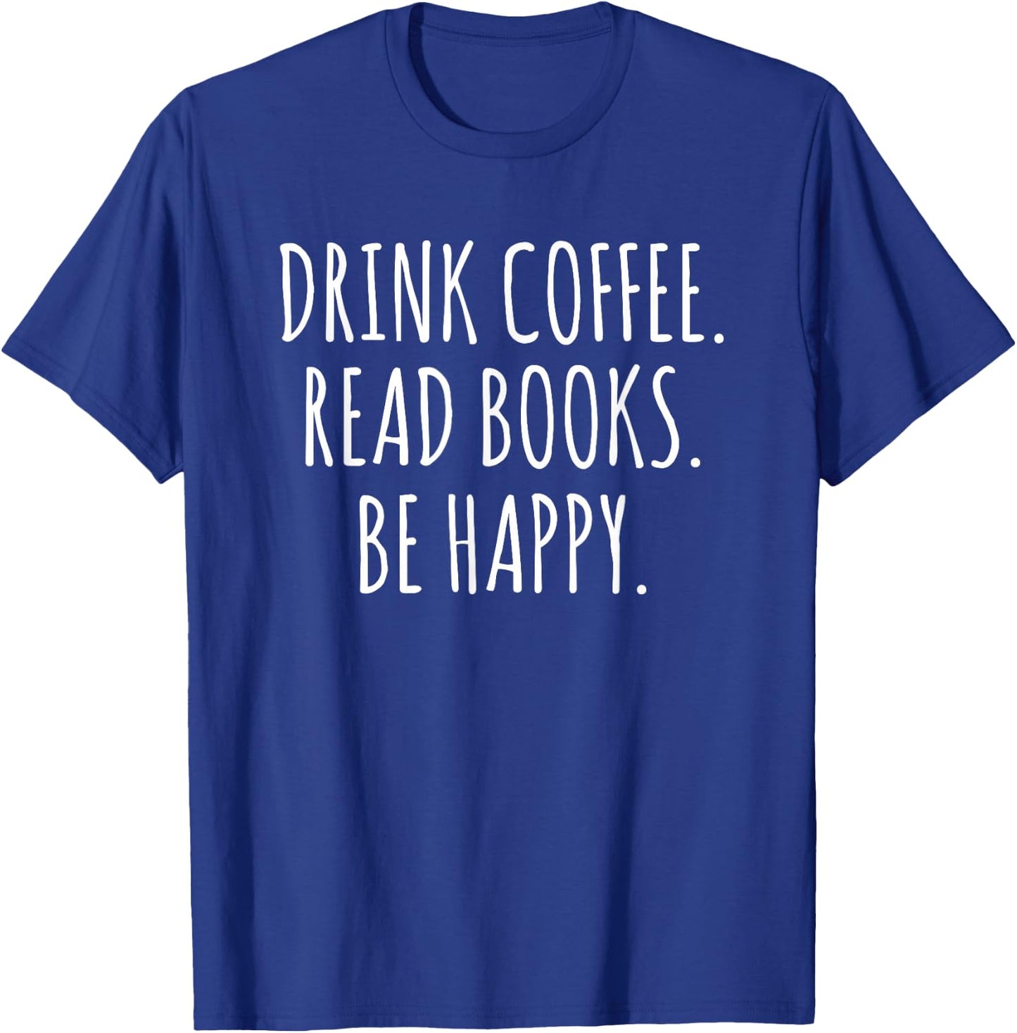 Drink Coffee Read Books Be Happy T-Shirt - T-Shirt | Royal