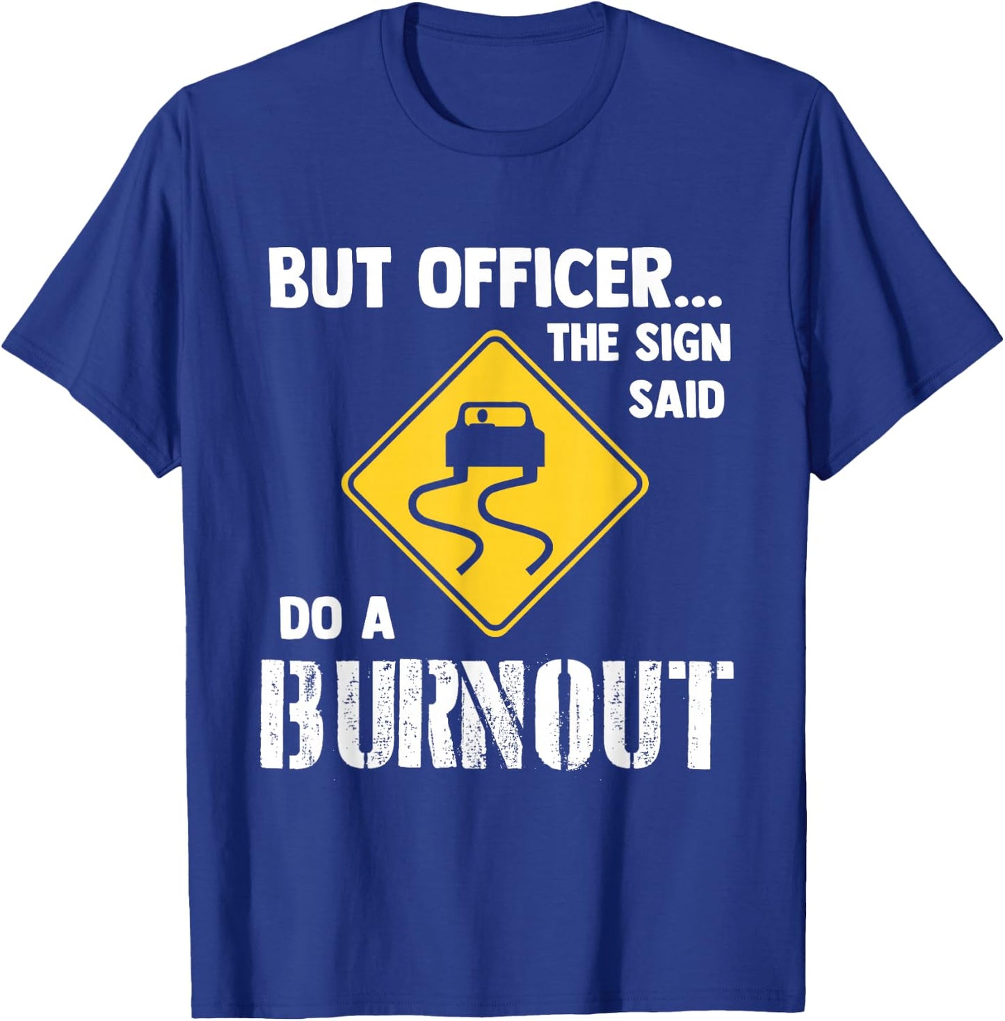 But Officer The Sign Said Do a Burnout - Funny Car T-Shirt - T-Shirt | Royal
